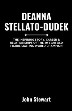 portada Deanna Stellato-Dudek: The Inspiring Story, Career & Relationships Of The 40 Year Old Figure Skating World Champion (en Inglés)