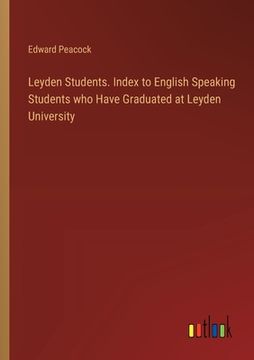 portada Leyden Students. Index to English Speaking Students who Have Graduated at Leyden University (en Inglés)