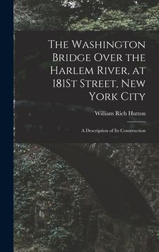 portada The Washington Bridge Over the Harlem River, at 181St Street, New York City: A Description of Its Construction (in English)
