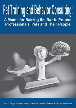 portada Pet Training and Behavior Consulting: A Model for Raising the Bar to Protect Professionals, Pets and Their People (in English)