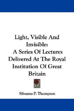 portada light, visible and invisible: a series of lectures delivered at the royal institution of great britain (en Inglés)