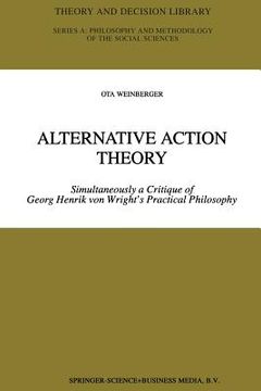 portada Alternative Action Theory: Simultaneously a Critique of Georg Henrik Von Wright's Practical Philosophy