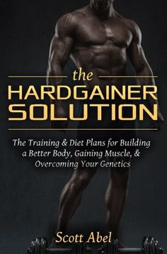 portada The Hardgainer Solution: The Training and Diet Plans for Building a Better Body, Gaining Muscle, and Overcoming Your Genetics