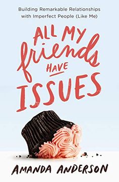 portada All my Friends Have Issues: Building Remarkable Relationships With Imperfect People (Like me) (en Inglés)