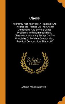 portada Chess: Its Poetry and its Prose: A Practical and Theoretical Treatise on the Arts of Composing and Solving Chess Problems, With Numerous Illus. ,W Practical Composition, the art of (in English)