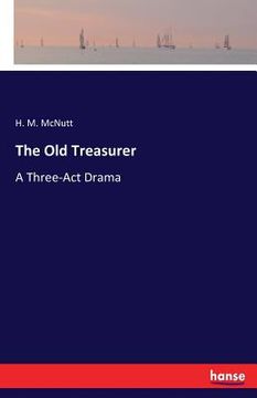 portada The Old Treasurer: A Three-Act Drama (en Inglés)