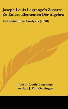 portada joseph louis lagrange's zusatze zu eulers elementen der algebra: unbestimmte analysis (1898) (en Inglés)