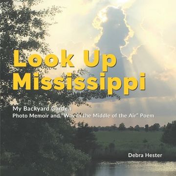 portada My Backyard Garden - Look Up Mississippi: Photo Memoir and Way in the Middle of the Air Poem (en Inglés)