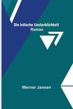 portada Die irdische Unsterblichkeit: Roman (en Alemán)