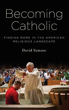 portada Becoming Catholic: Finding Rome in the American Religious Landscape (in English)