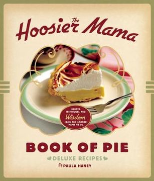 portada the hoosier mama book of pie: recipes, techniques, and wisdom from the hoosier mama pie co. (en Inglés)