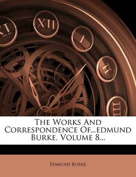 portada the works and correspondence of...edmund burke, volume 8... (in English)
