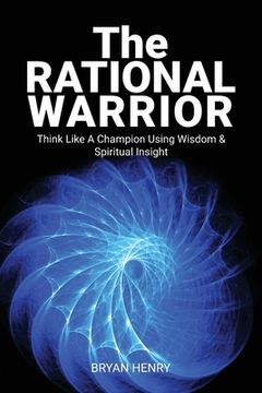 portada The Rational Warrior: Think Like A Winner Using Wisdom and Spiritual Insight (en Inglés)