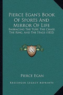 portada pierce egan's book of sports and mirror of life: embracing the turf, the chase, the ring, and the stage (1832) (en Inglés)