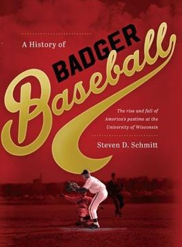 portada A History of Badger Baseball: The Rise and Fall of America's Pastime at the University of Wisconsin (in English)