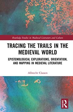 portada Tracing the Trails in the Medieval World: Epistemological Explorations, Orientation, and Mapping in Medieval Literature (Routledge Studies in Medieval) (en Inglés)