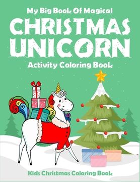 portada My Big Book Of Magical Christmas Unicorn Activity Coloring Book Kids Christmas Coloring Book: For toddler, preschool and kindergarten kids. Creative u (en Inglés)