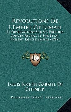 portada Revolutions De L'Empire Ottoman: Et Observations Sur Ses Progres, Sur Ses Revers, Et Sur Petat Present De Cet Empire (1789) (in French)