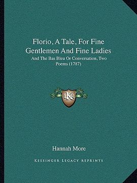 portada florio, a tale, for fine gentlemen and fine ladies: and the bas bleu or conversation, two poems (1787) (en Inglés)