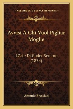 portada Avvisi A Chi Vuol Pigliar Moglie: L'Arte Di Goder Sempre (1874) (in Italian)