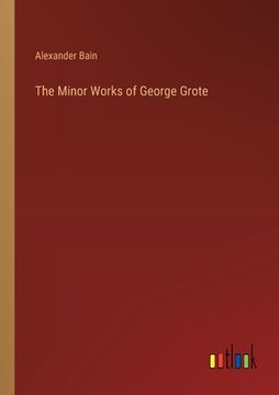 portada The Minor Works of George Grote (en Inglés)