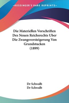 portada Die Materiellen Vorschriften Des Neuen Reichsrechts Uber Die Zwangsversteigerung Von Grundstucken (1899) (en Alemán)