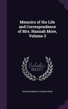 portada Memoirs of the Life and Correspondence of Mrs. Hannah More, Volume 3 (en Inglés)