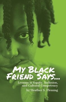 portada My Black Friend Says...: Lessons in Equity, Inclusion, and Cultural Competency (en Inglés)