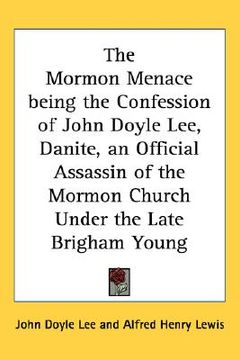 portada the mormon menace being the confession of john doyle lee, danite, an official assassin of the mormon church under the late brigham young (en Inglés)