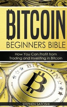 portada Bitcoin Beginners Bible: How You Can Profit from Trading and Investing in Bitcoin (en Inglés)