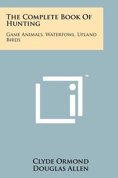 portada the complete book of hunting: game animals, waterfowl, upland birds (in English)