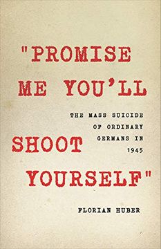 portada "Promise me You'll Shoot Yourself": The Mass Suicide of Ordinary Germans in 1945 