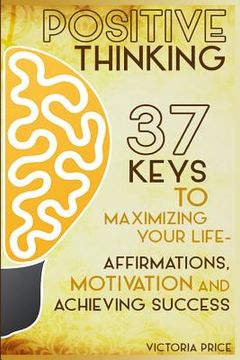 portada Positive Thinking: 37 Keys to Maximizing Your Life- Affirmations, Motivation and Achieving Success