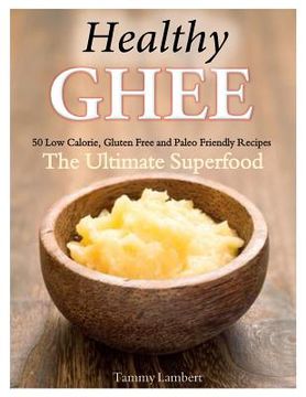 portada Healthy Ghee Recipes: 50 Low-Calorie, Gluten Free, Paleo Friendly Recipes -The Ultimate Superfood (in English)