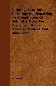 portada painting, furniture finishing and repairing - a compilation of helpful articles for craftsmen, home owners, painters and handymen (in English)