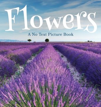 portada Flowers, A No Text Picture Book: A Calming Gift for Alzheimer Patients and Senior Citizens Living With Dementia 