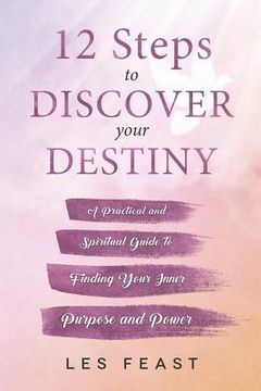 portada 12 Steps to Discover Your Destiny: A Practical and Spiritual Guide to Finding Your Inner Purpose and Power (in English)