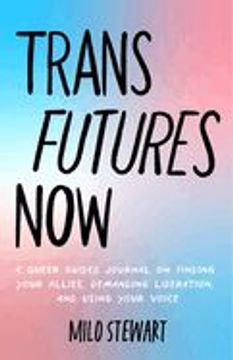 portada Trans Futures Now: A Queer Guided Journal on Finding Your Allies, Demanding Liberation, and Using Your Voice (Finding Yourself; Fighting (in English)