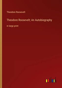 portada Theodore Roosevelt; An Autobiography: In Large Print (en Inglés)