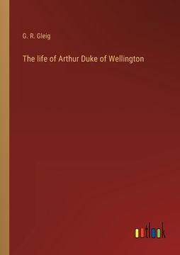 portada The life of Arthur Duke of Wellington