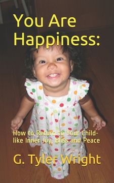 portada You Are Happiness: : How to Return to Your Child-like Inner Joy, Bliss and Peace (en Inglés)