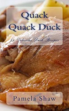 portada Quack Quack Duck: 25 Delicious Duck Recipes (en Inglés)