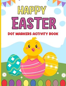 portada Happy Easter Dot Markers Activity Book: Easter basket stuffer for girls and boys: Simple Guided Dots for Toddlers and Kids Enjoyable Paint Dauber Colo