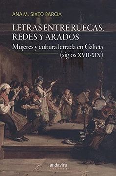 portada Letras Entre Ruecas, Redes y Arados: Mujeres y Cultura Letrada en Galicia (Siglos Xvii-Xix) (in Spanish)
