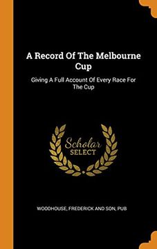 portada A Record of the Melbourne Cup: Giving a Full Account of Every Race for the cup 