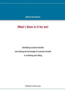 portada What's there in it for me?: Identifying customer benefits and utilizing the knowledge of customer benefits in marketing and selling (en Inglés)