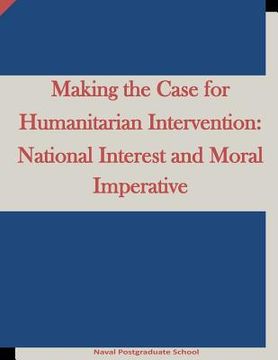 portada Making the Case for Humanitarian Intervention: National Interest and Moral Imperative (en Inglés)