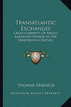 portada transatlantic exchanges: cross-currents of anglo-american opinion in the nineteenth century (en Inglés)