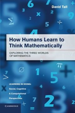 portada How Humans Learn to Think Mathematically: Exploring the Three Worlds of Mathematics (Learning in Doing: Social, Cognitive and Computational Perspectives) 