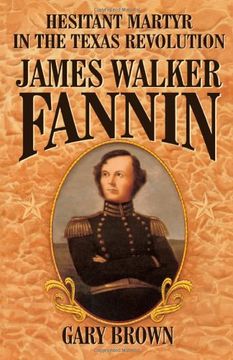 james walker fannin: hesitant martyr in the texas revolution (en Inglés)